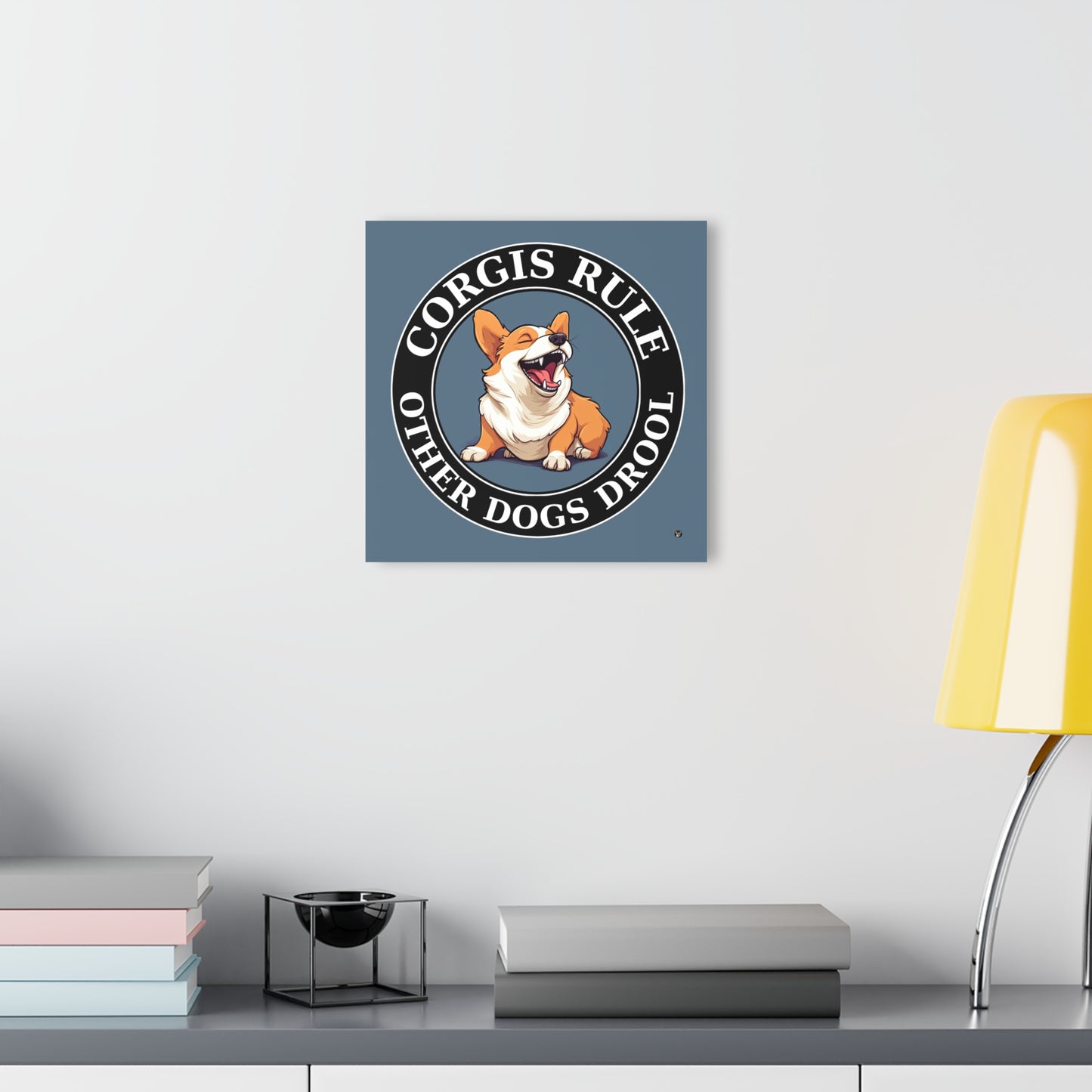 Corgis Rule...Other Dogs Drool - Print on Acrylic