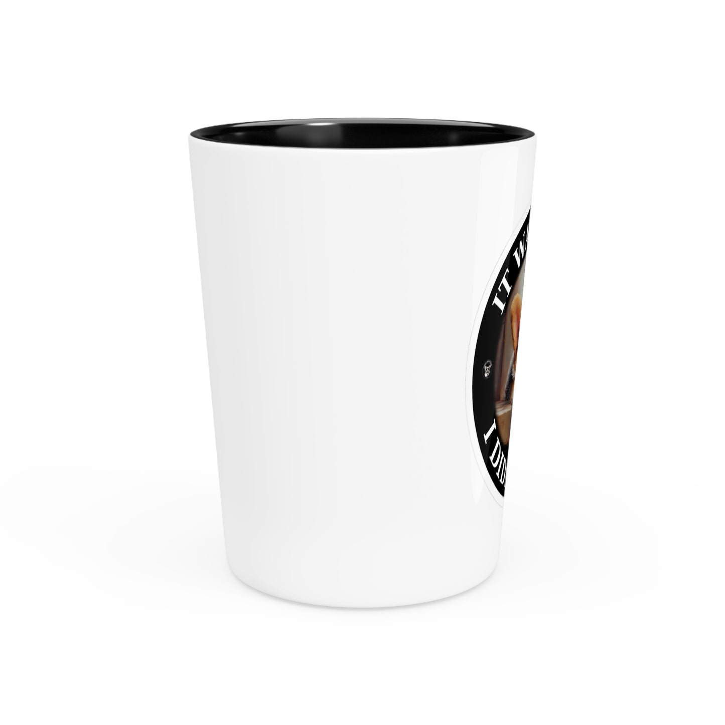 It Wasn't Me...I Didn't Do It - Espresso/Shot Glass