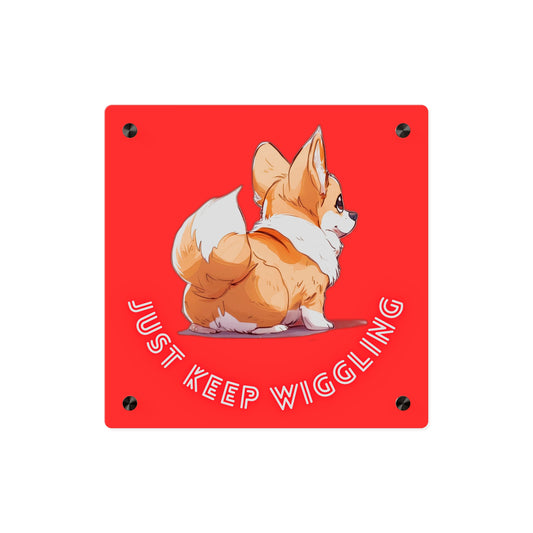 Just Keep Wiggling on Acrylic