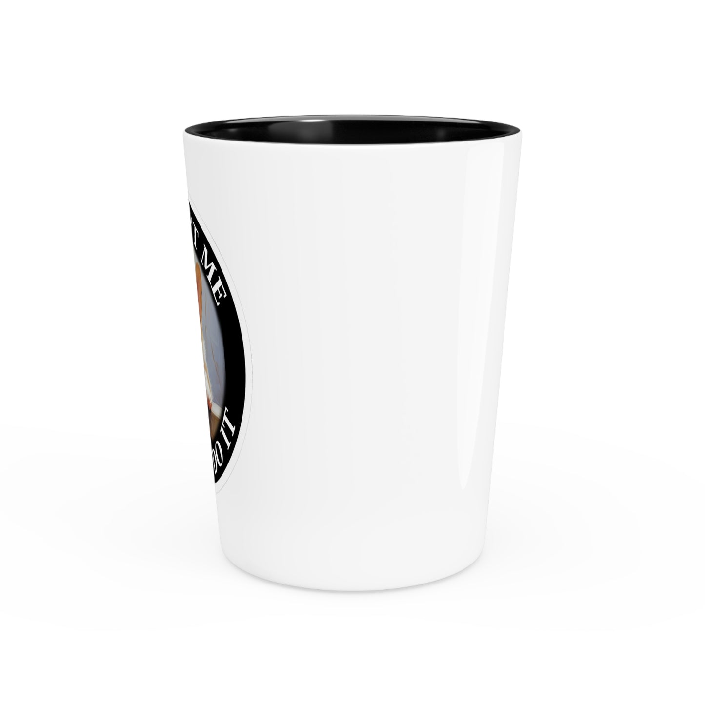 It Wasn't Me...I Didn't Do It - Espresso/Shot Glass