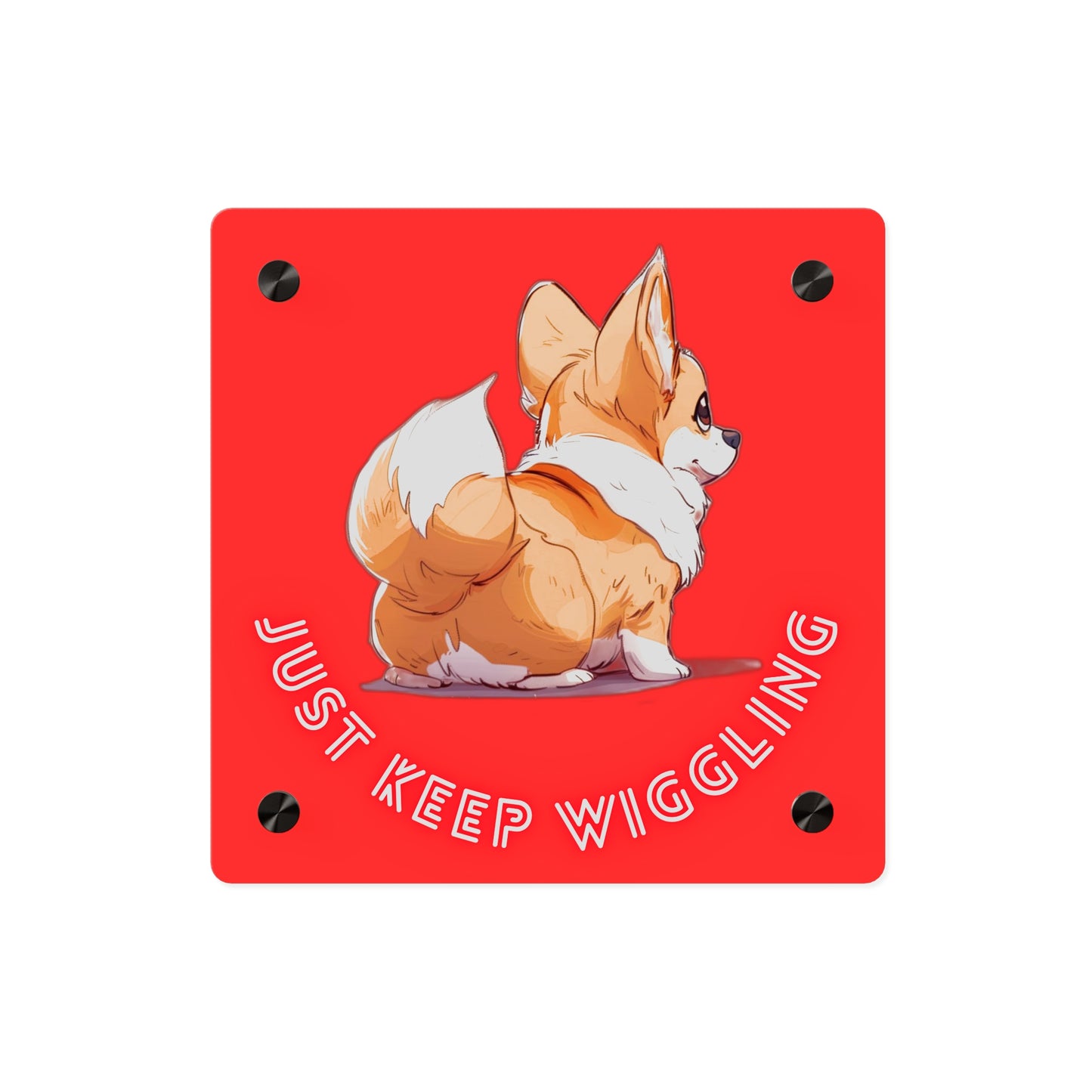 Just Keep Wiggling on Acrylic